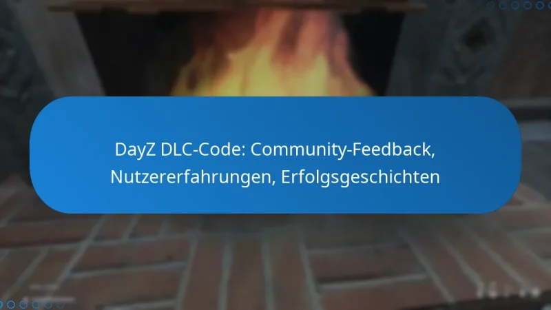 DayZ DLC-Code: Community-Feedback, Nutzererfahrungen, Erfolgsgeschichten