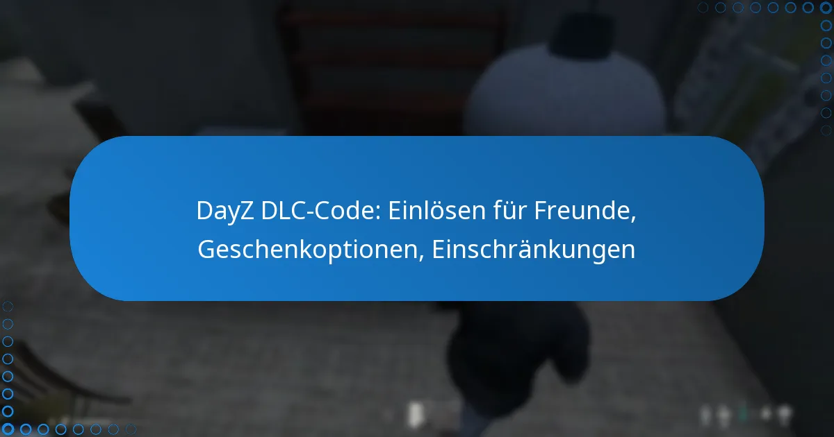 DayZ DLC-Code: Einlösen für Freunde, Geschenkoptionen, Einschränkungen