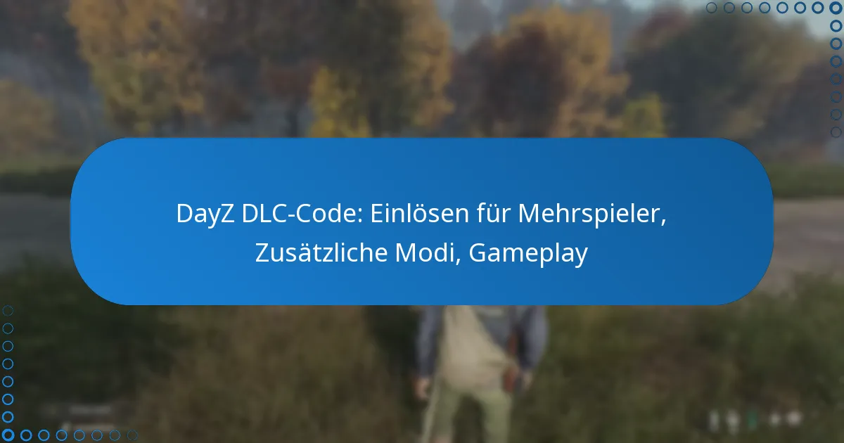 DayZ DLC-Code: Einlösen für Mehrspieler, Zusätzliche Modi, Gameplay