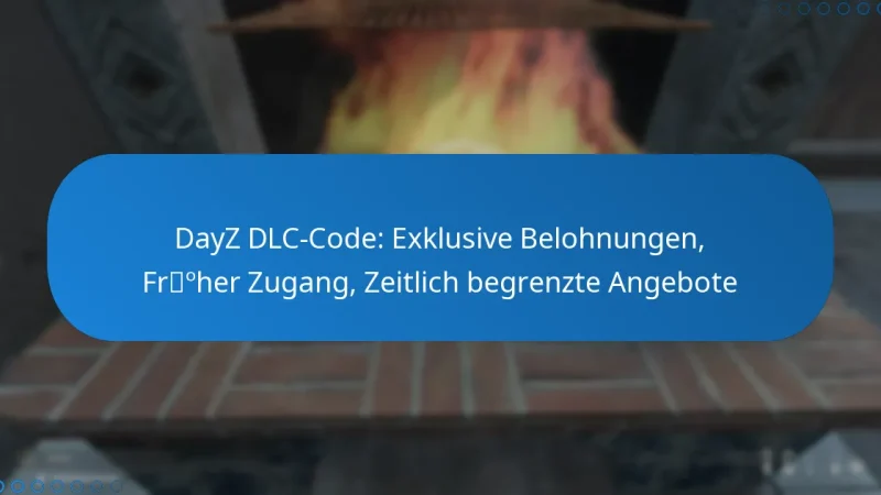 DayZ DLC-Code: Exklusive Belohnungen, Früher Zugang, Zeitlich begrenzte Angebote