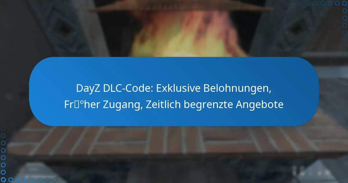 DayZ DLC-Code: Exklusive Belohnungen, Früher Zugang, Zeitlich begrenzte Angebote