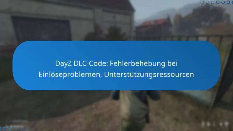 DayZ DLC-Code: Fehlerbehebung bei Einlöseproblemen, Unterstützungsressourcen