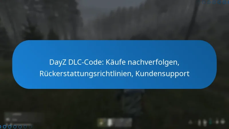 DayZ DLC-Code: Käufe nachverfolgen, Rückerstattungsrichtlinien, Kundensupport