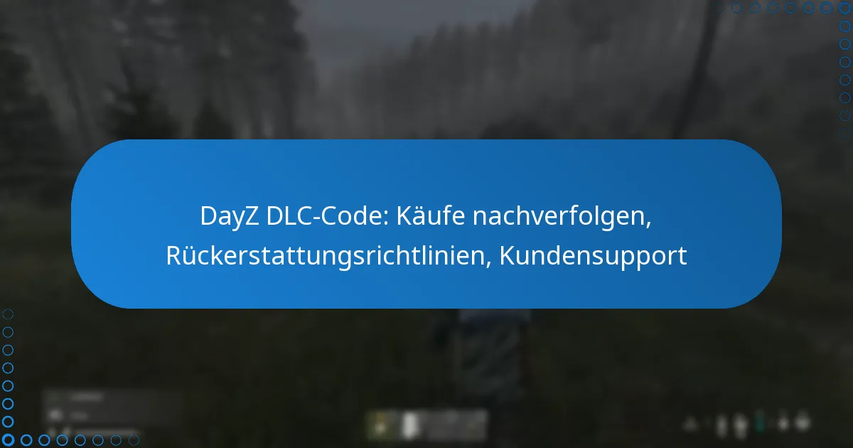 DayZ DLC-Code: Käufe nachverfolgen, Rückerstattungsrichtlinien, Kundensupport