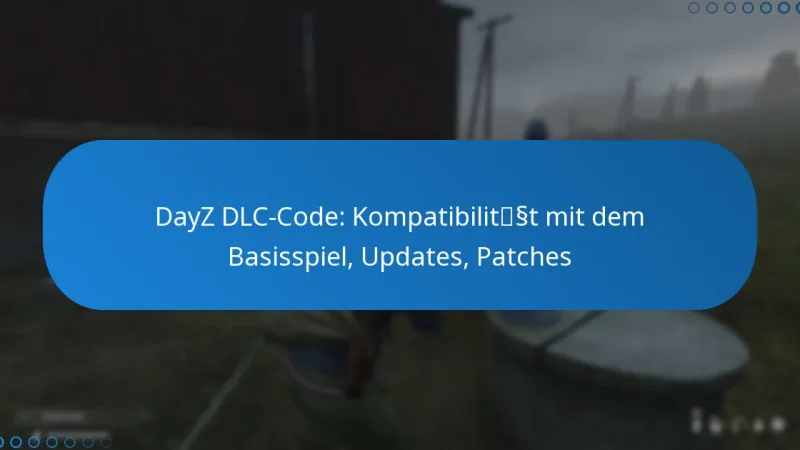DayZ DLC-Code: Kompatibilität mit dem Basisspiel, Updates, Patches