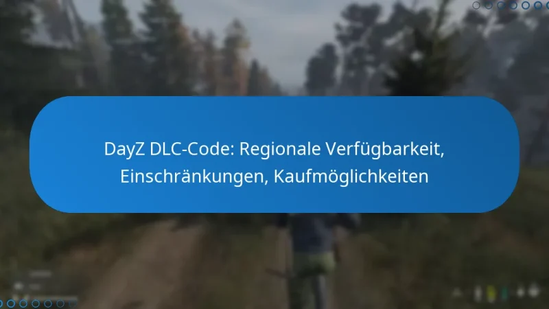 DayZ DLC-Code: Regionale Verfügbarkeit, Einschränkungen, Kaufmöglichkeiten
