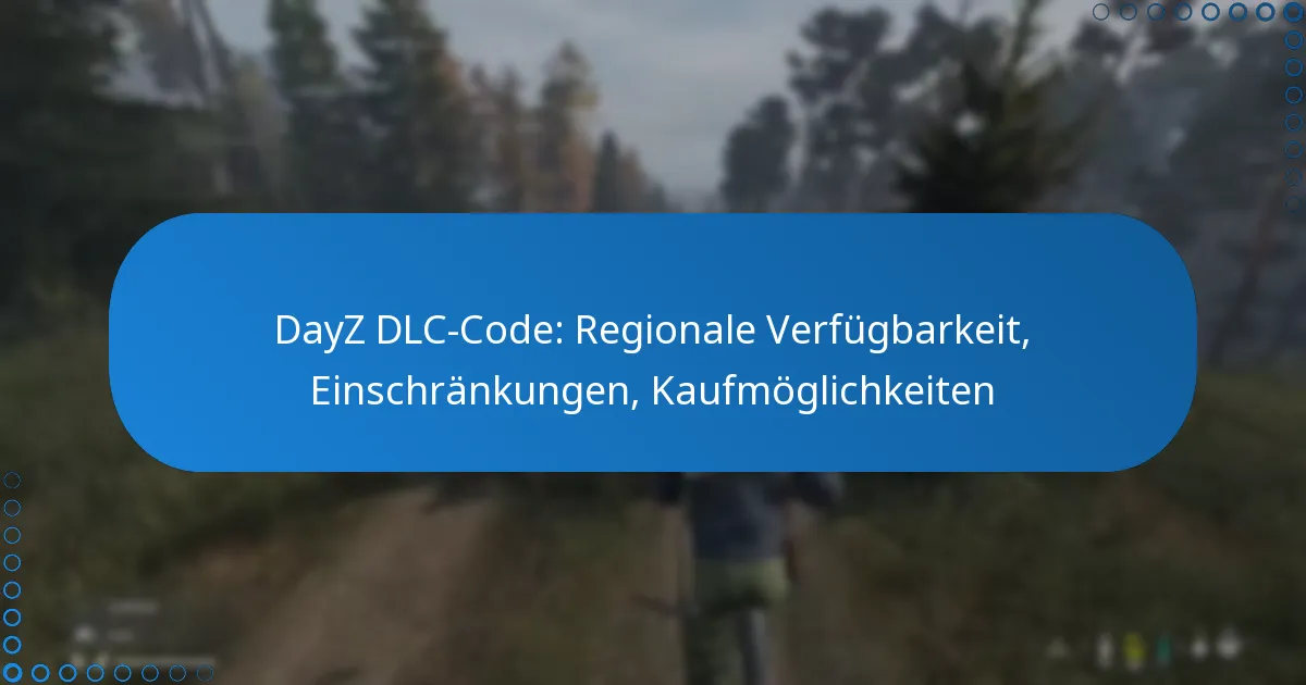 DayZ DLC-Code: Regionale Verfügbarkeit, Einschränkungen, Kaufmöglichkeiten