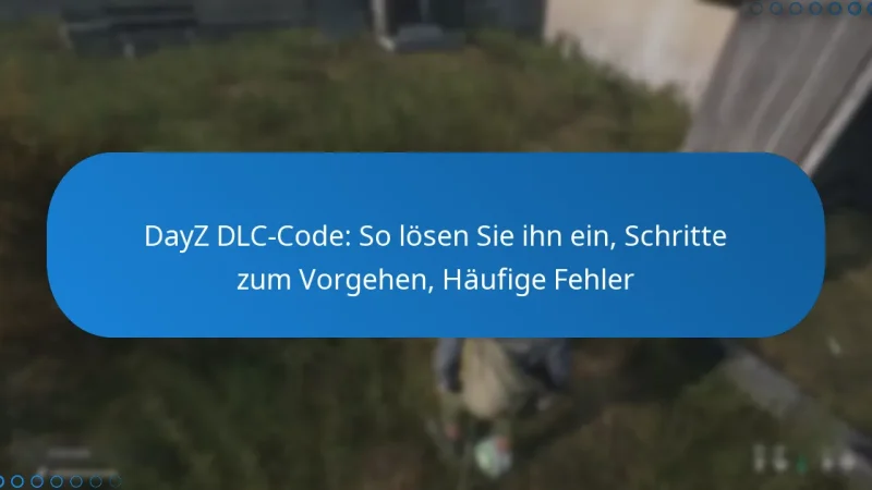 DayZ DLC-Code: So lösen Sie ihn ein, Schritte zum Vorgehen, Häufige Fehler