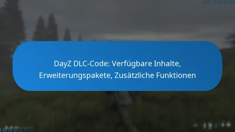 DayZ DLC-Code: Verfügbare Inhalte, Erweiterungspakete, Zusätzliche Funktionen