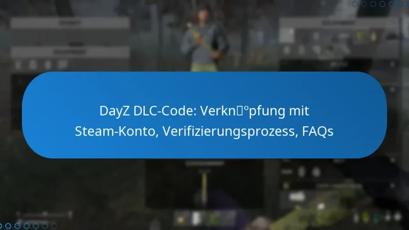 DayZ DLC-Code: Verknüpfung mit Steam-Konto, Verifizierungsprozess, FAQs