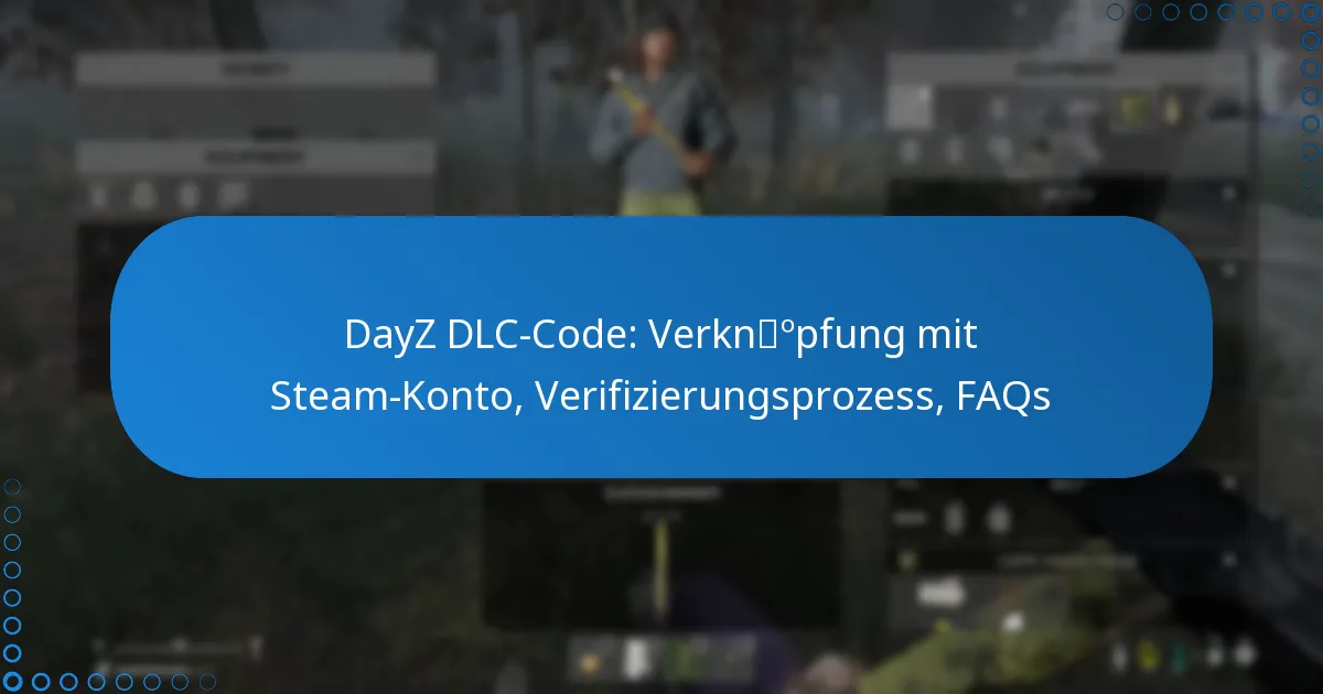 DayZ DLC-Code: Verknüpfung mit Steam-Konto, Verifizierungsprozess, FAQs