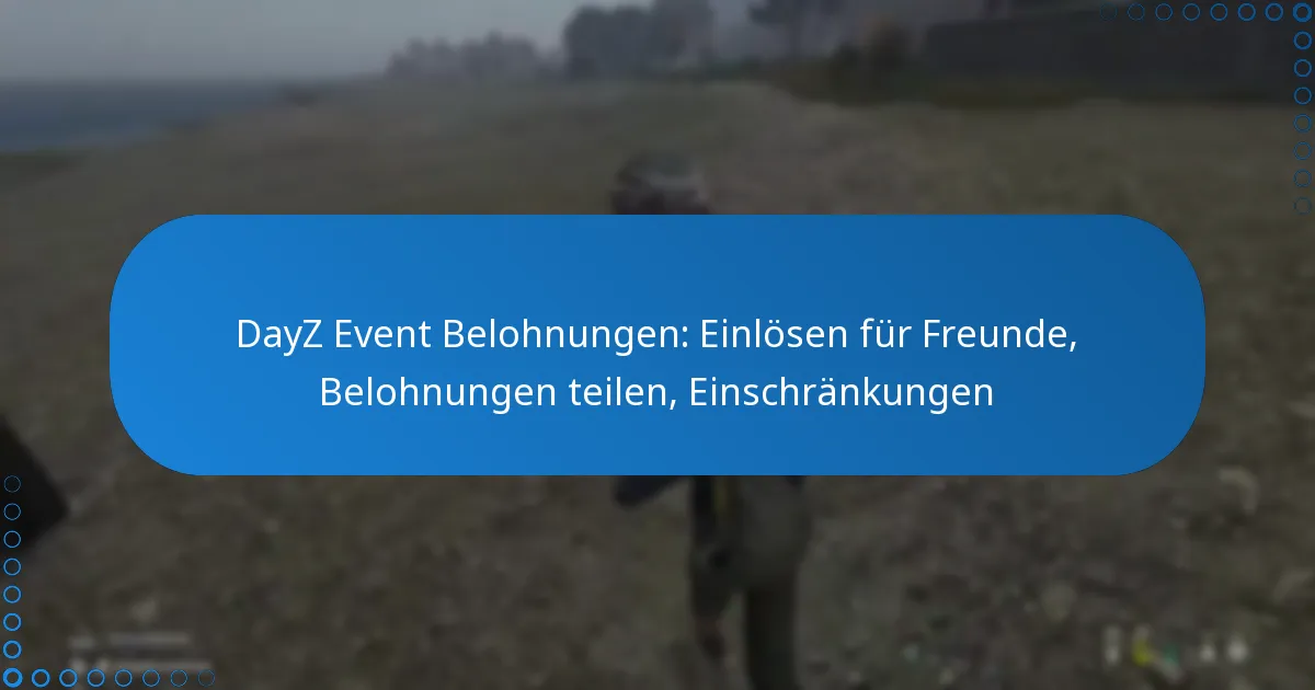 DayZ Event Belohnungen: Einlösen für Freunde, Belohnungen teilen, Einschränkungen