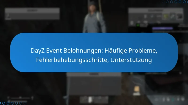 DayZ Event Belohnungen: Häufige Probleme, Fehlerbehebungsschritte, Unterstützung