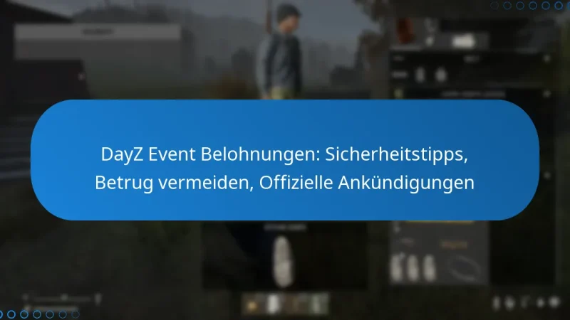 DayZ Event Belohnungen: Sicherheitstipps, Betrug vermeiden, Offizielle Ankündigungen