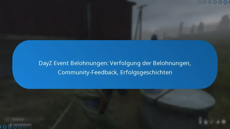 DayZ Event Belohnungen: Verfolgung der Belohnungen, Community-Feedback, Erfolgsgeschichten