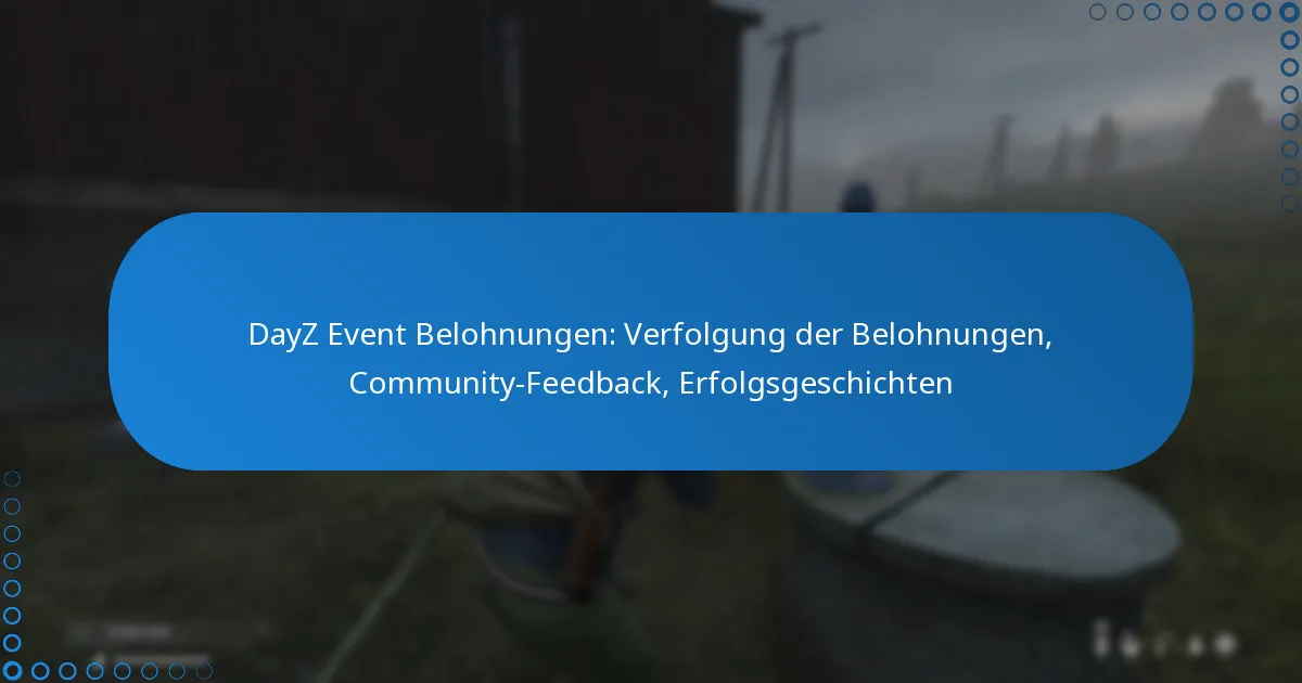 DayZ Event Belohnungen: Verfolgung der Belohnungen, Community-Feedback, Erfolgsgeschichten