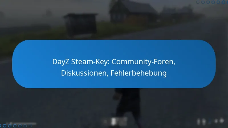 DayZ Steam-Key: Community-Foren, Diskussionen, Fehlerbehebung