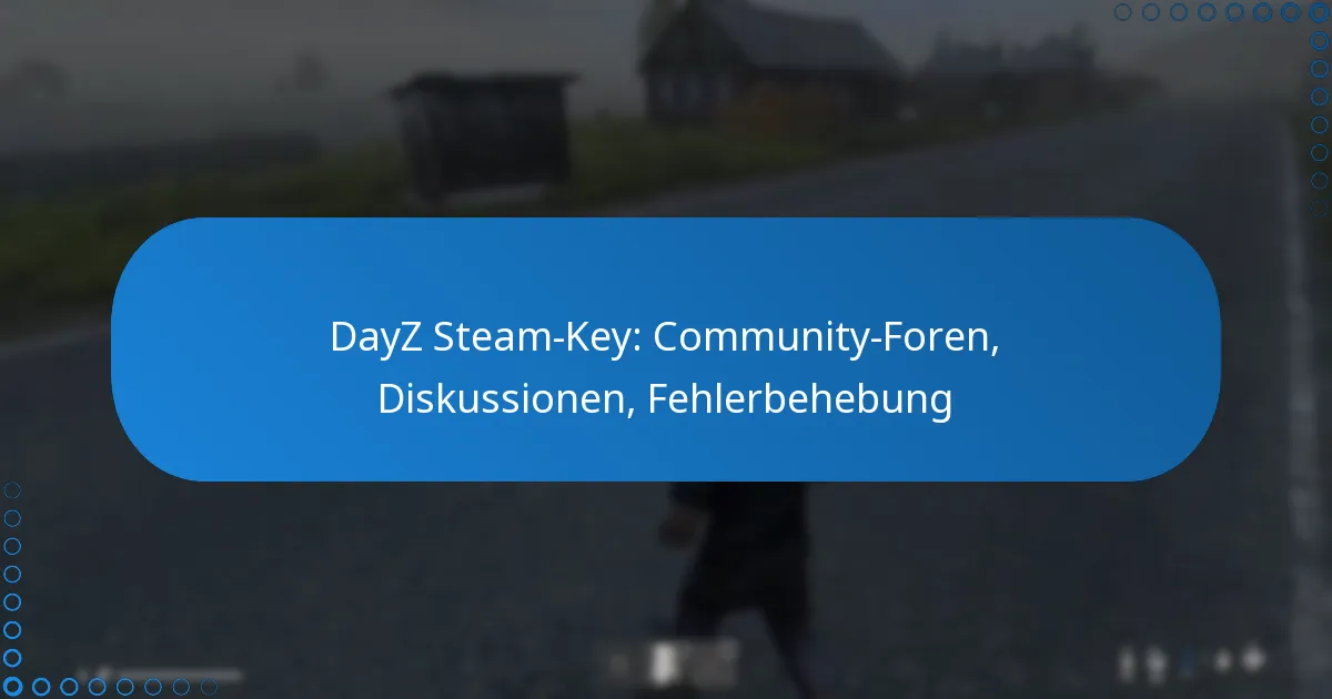 DayZ Steam-Key: Community-Foren, Diskussionen, Fehlerbehebung
