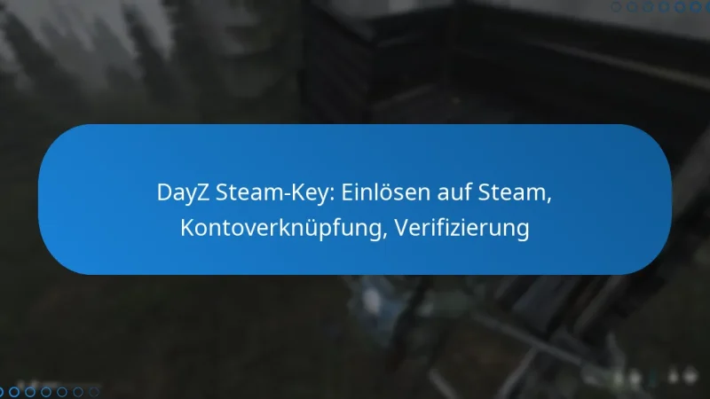 DayZ Steam-Key: Einlösen auf Steam, Kontoverknüpfung, Verifizierung