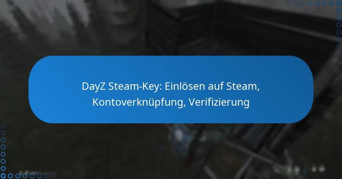DayZ Steam-Key: Einlösen auf Steam, Kontoverknüpfung, Verifizierung