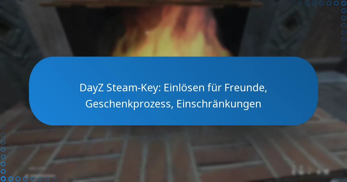 DayZ Steam-Key: Einlösen für Freunde, Geschenkprozess, Einschränkungen