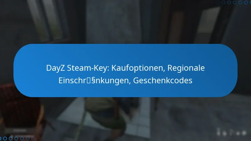 DayZ Steam-Key: Kaufoptionen, Regionale Einschränkungen, Geschenkcodes