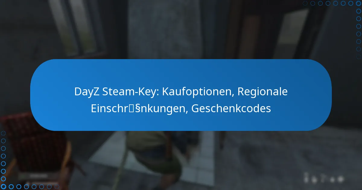 DayZ Steam-Key: Kaufoptionen, Regionale Einschränkungen, Geschenkcodes