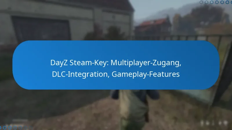 DayZ Steam-Key: Multiplayer-Zugang, DLC-Integration, Gameplay-Features
