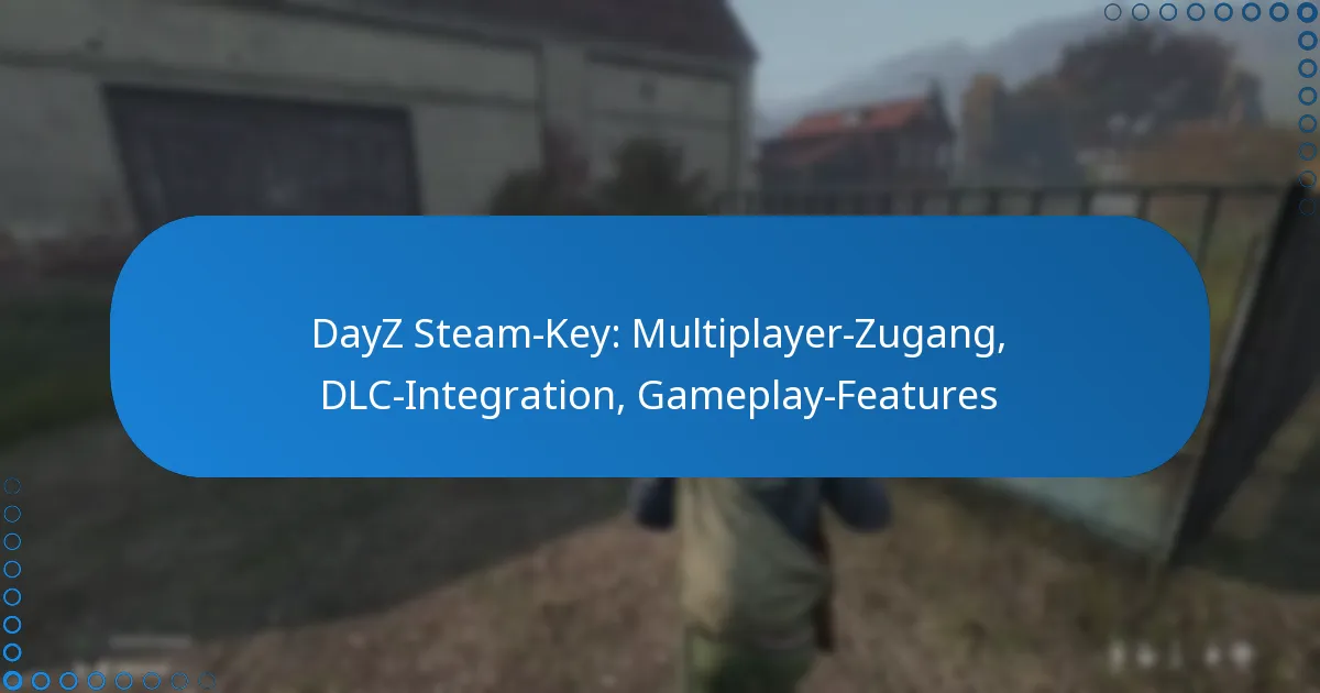 DayZ Steam-Key: Multiplayer-Zugang, DLC-Integration, Gameplay-Features