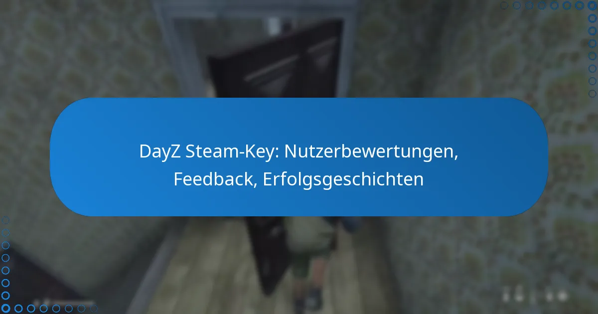 DayZ Steam-Key: Nutzerbewertungen, Feedback, Erfolgsgeschichten