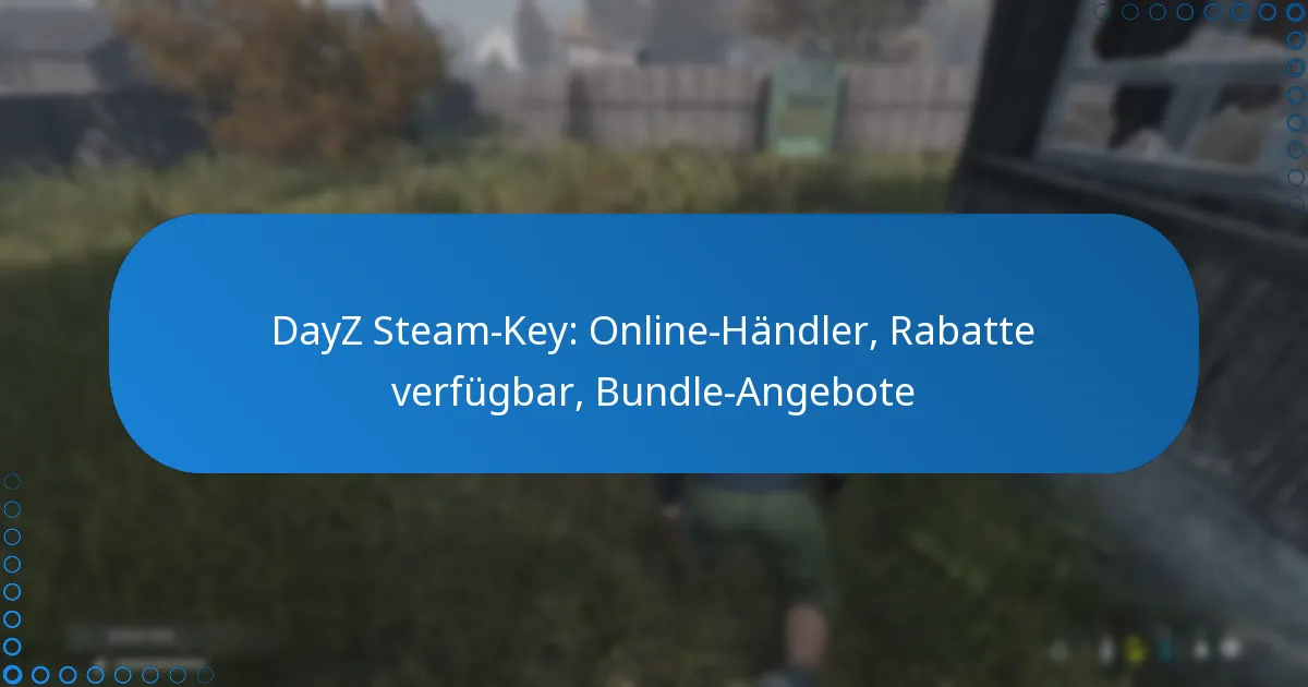 DayZ Steam-Key: Online-Händler, Rabatte verfügbar, Bundle-Angebote