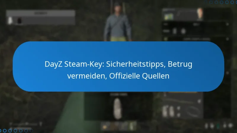 DayZ Steam-Key: Sicherheitstipps, Betrug vermeiden, Offizielle Quellen