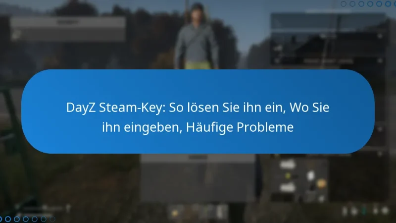 DayZ Steam-Key: So lösen Sie ihn ein, Wo Sie ihn eingeben, Häufige Probleme