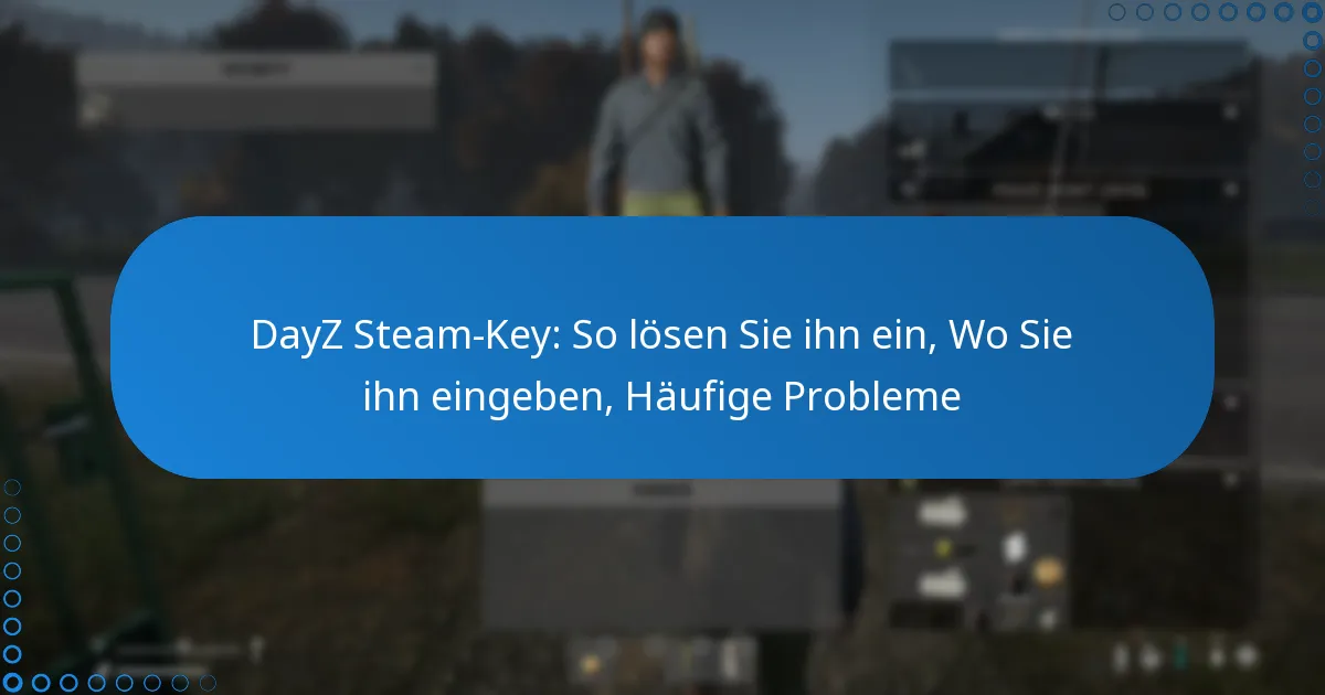 DayZ Steam-Key: So lösen Sie ihn ein, Wo Sie ihn eingeben, Häufige Probleme