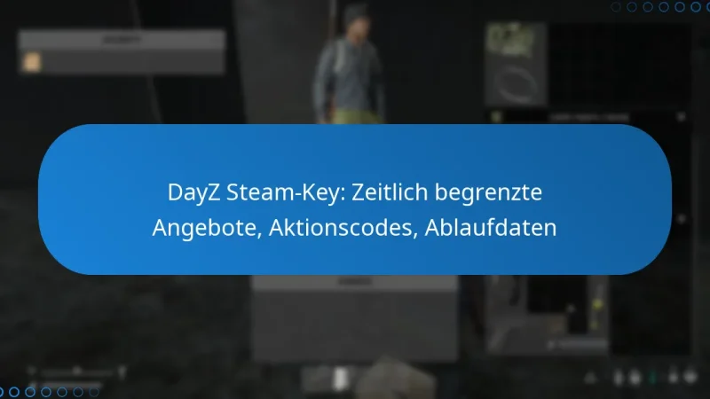 DayZ Steam-Key: Zeitlich begrenzte Angebote, Aktionscodes, Ablaufdaten