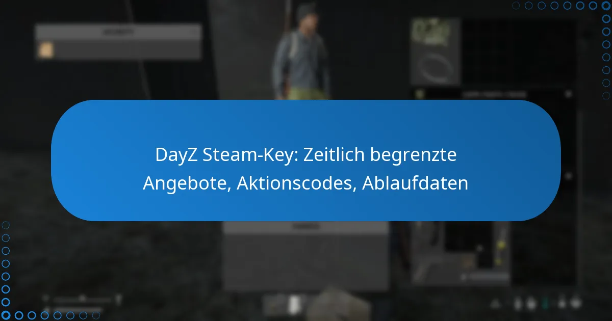 DayZ Steam-Key: Zeitlich begrenzte Angebote, Aktionscodes, Ablaufdaten
