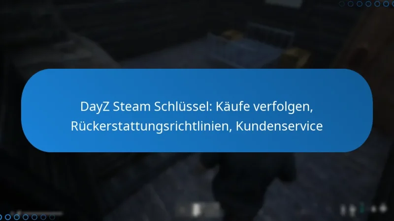 DayZ Steam Schlüssel: Käufe verfolgen, Rückerstattungsrichtlinien, Kundenservice