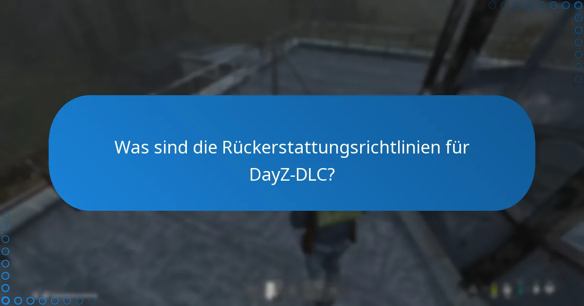 Was sind die Rückerstattungsrichtlinien für DayZ-DLC?