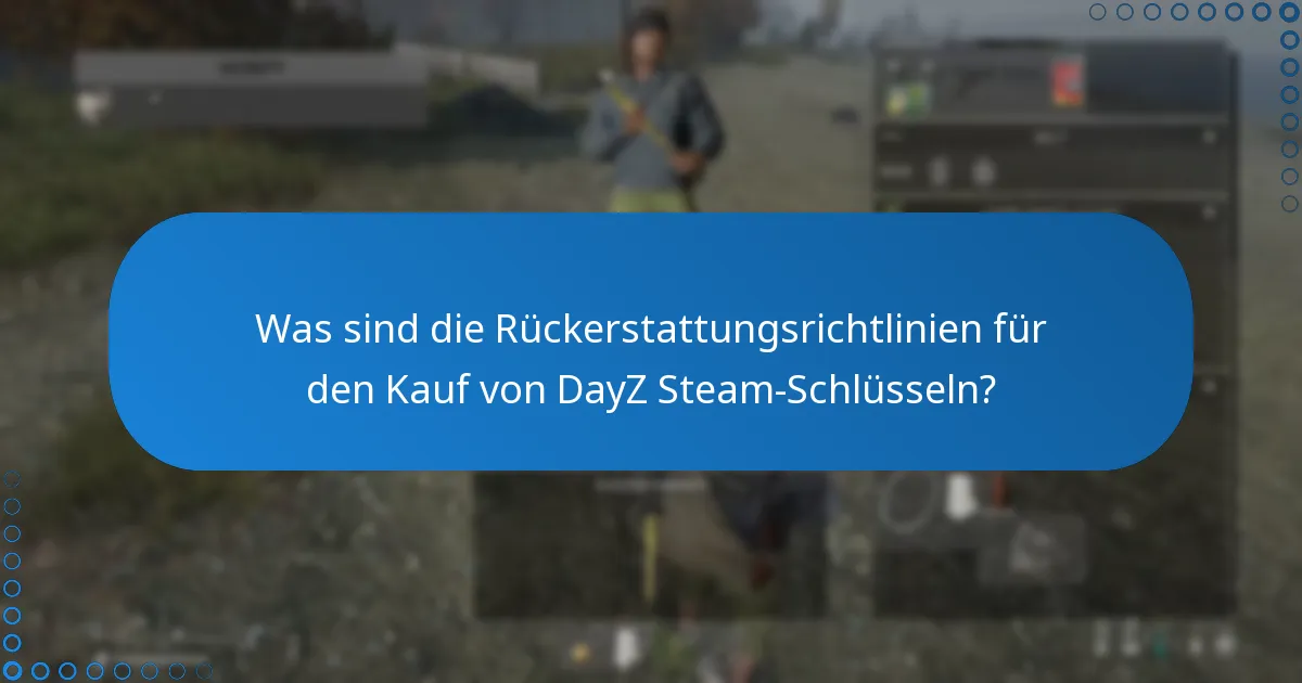Was sind die Rückerstattungsrichtlinien für den Kauf von DayZ Steam-Schlüsseln?