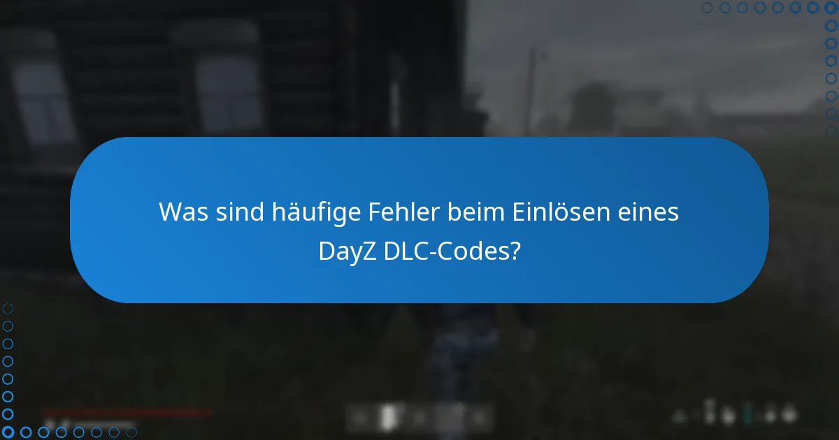 Was sind häufige Fehler beim Einlösen eines DayZ DLC-Codes?