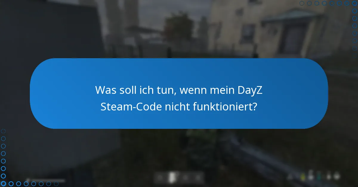 Was sind häufige Probleme beim Einlösen eines DayZ Steam-Codes?