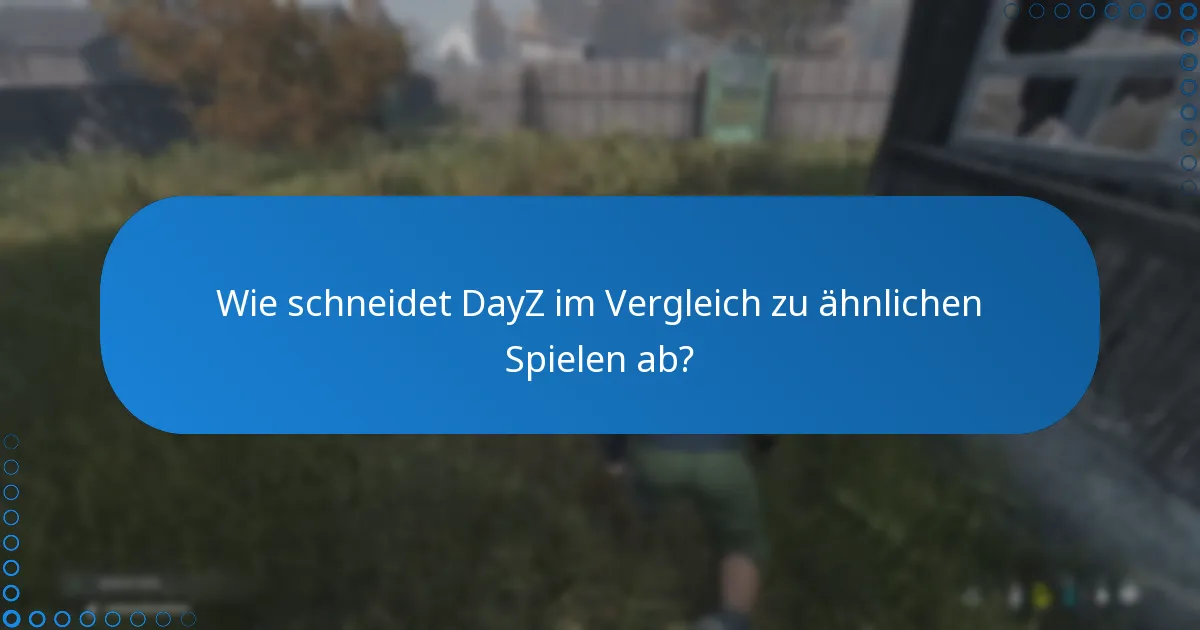 Wie schneidet DayZ im Vergleich zu ähnlichen Spielen ab?